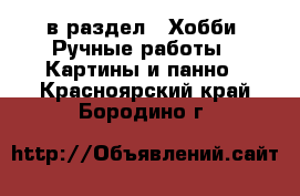  в раздел : Хобби. Ручные работы » Картины и панно . Красноярский край,Бородино г.